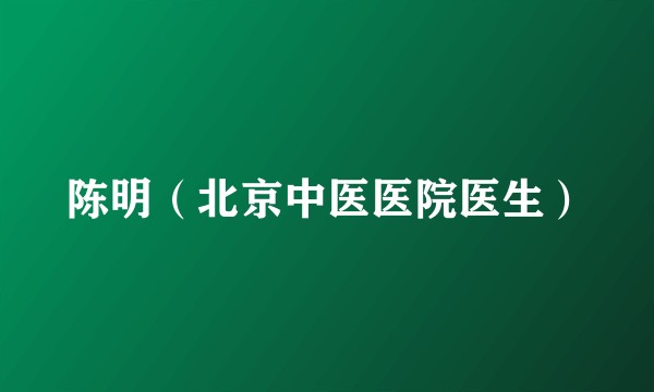 陈明（北京中医医院医生）