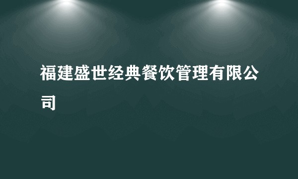 福建盛世经典餐饮管理有限公司