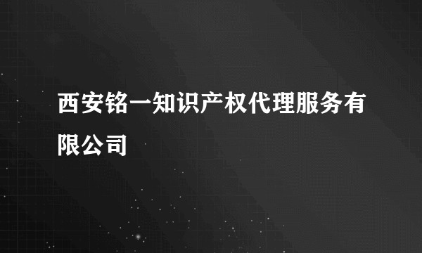 西安铭一知识产权代理服务有限公司