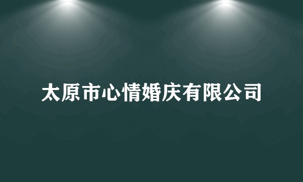 太原市心情婚庆有限公司