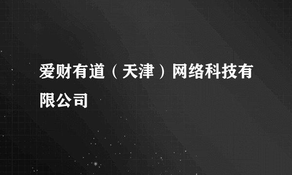 爱财有道（天津）网络科技有限公司