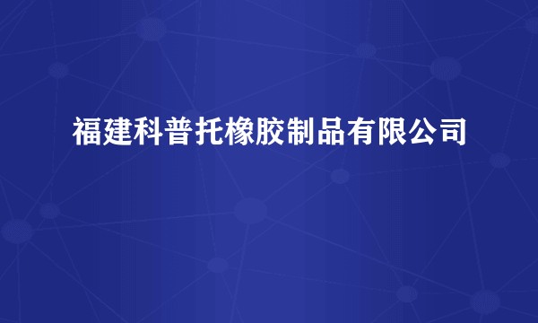 福建科普托橡胶制品有限公司
