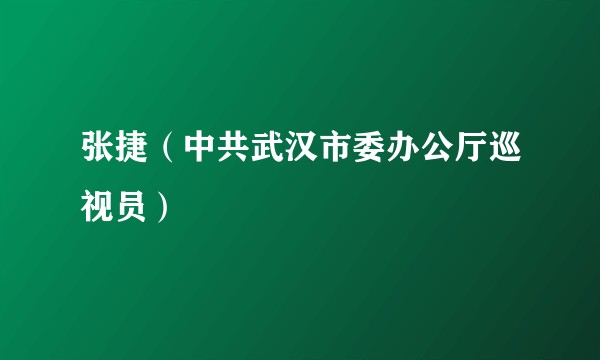 张捷（中共武汉市委办公厅巡视员）