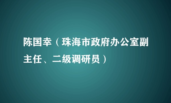 陈国幸（珠海市政府办公室副主任、二级调研员）