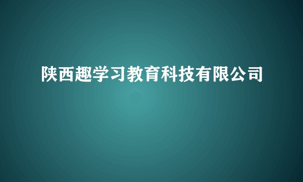 陕西趣学习教育科技有限公司
