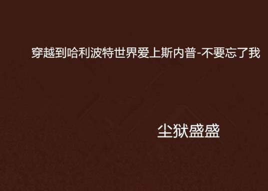 穿越到哈利波特世界爱上斯内普-不要忘了我