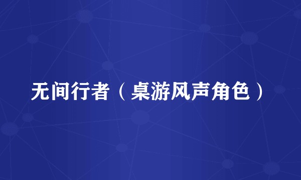 无间行者（桌游风声角色）