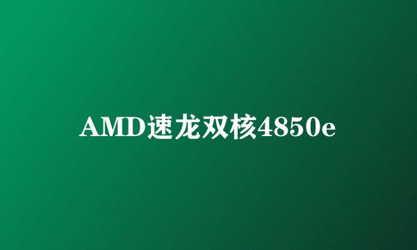 AMD速龙双核4850e