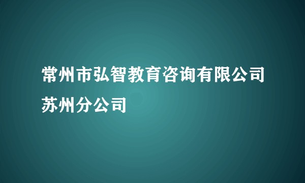 常州市弘智教育咨询有限公司苏州分公司