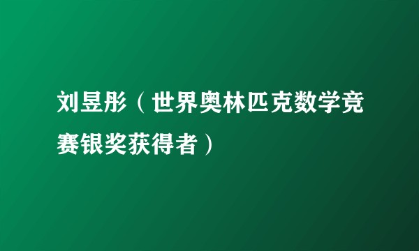刘昱彤（世界奥林匹克数学竞赛银奖获得者）