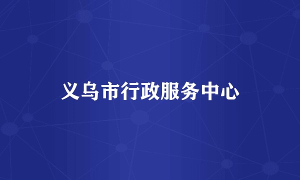 义乌市行政服务中心