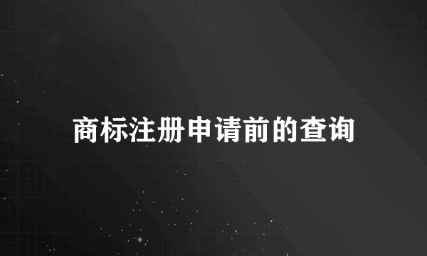 商标注册申请前的查询
