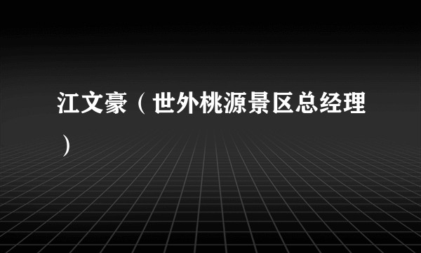 江文豪（世外桃源景区总经理）