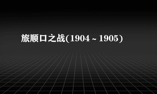 旅顺口之战(1904～1905)