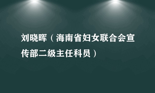 刘晓晖（海南省妇女联合会宣传部二级主任科员）