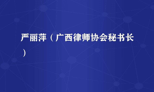 严丽萍（广西律师协会秘书长）
