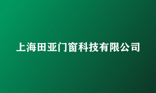上海田亚门窗科技有限公司