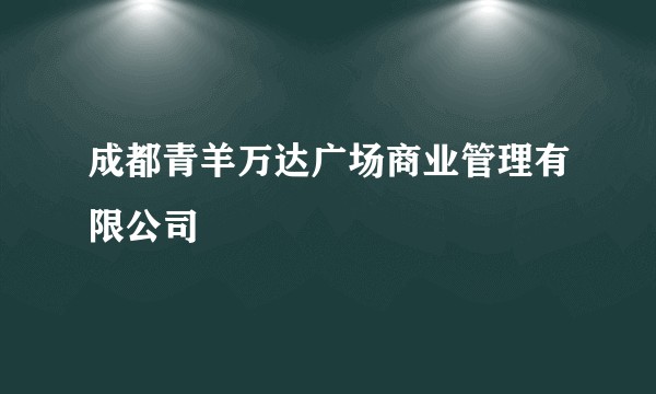 成都青羊万达广场商业管理有限公司