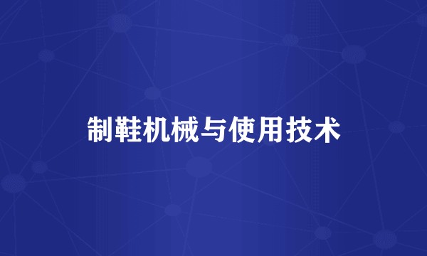 制鞋机械与使用技术