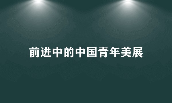 前进中的中国青年美展