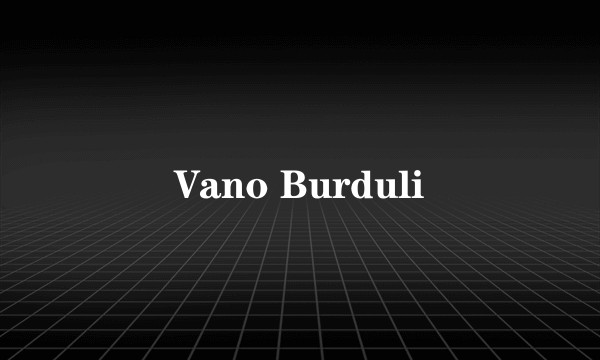 Vano Burduli