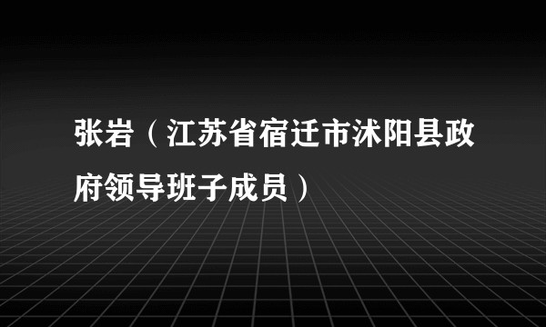 张岩（江苏省宿迁市沭阳县政府领导班子成员）