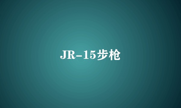 JR-15步枪