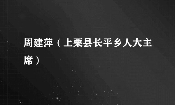 周建萍（上栗县长平乡人大主席）