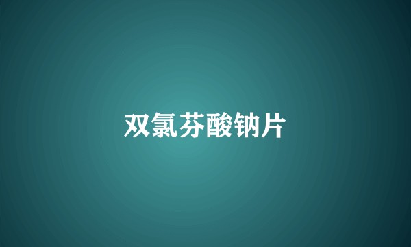 双氯芬酸钠片
