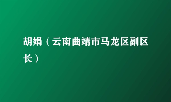 胡娟(云南曲靖市马龙区副区长)