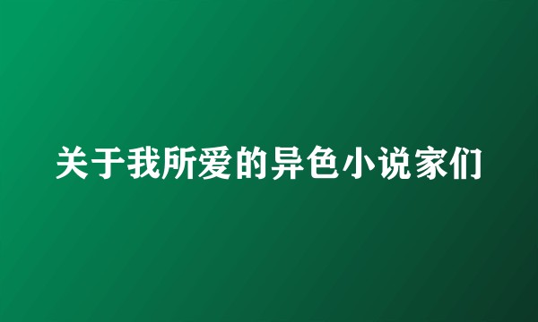 关于我所爱的异色小说家们