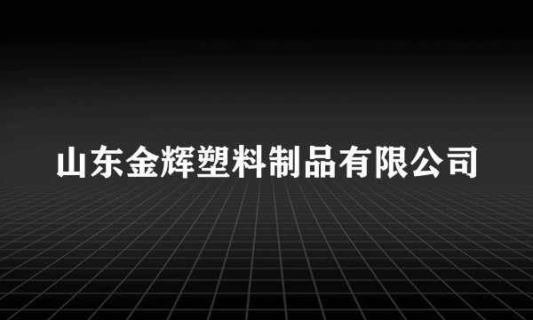 山东金辉塑料制品有限公司