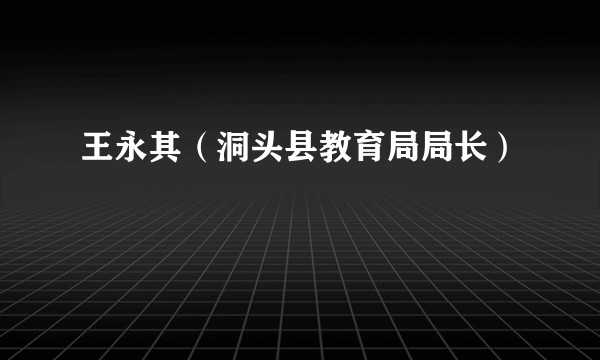 王永其（洞头县教育局局长）