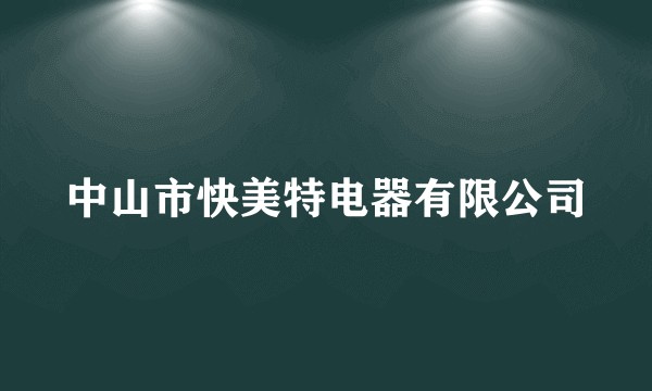 中山市快美特电器有限公司
