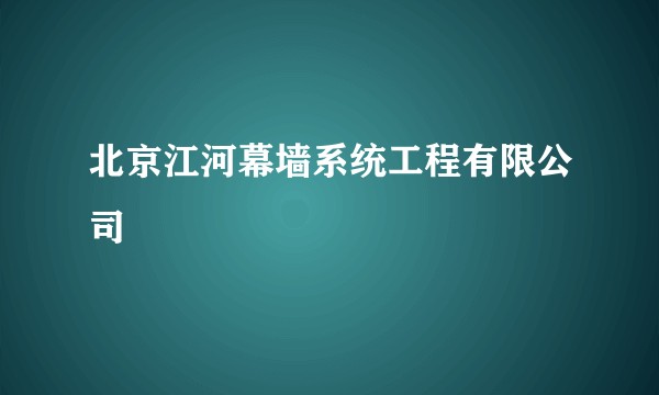 北京江河幕墙系统工程有限公司