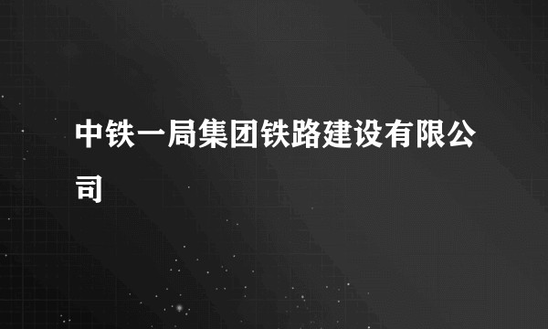 中铁一局集团铁路建设有限公司