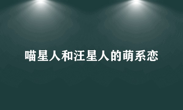 喵星人和汪星人的萌系恋