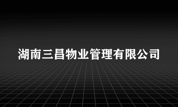 湖南三昌物业管理有限公司