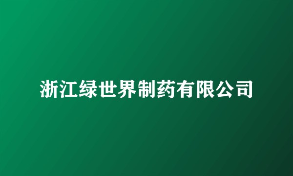 浙江绿世界制药有限公司