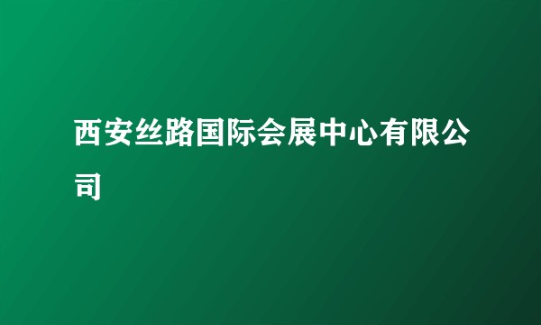 西安丝路国际会展中心有限公司