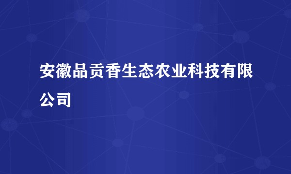 安徽品贡香生态农业科技有限公司