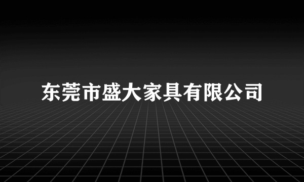 东莞市盛大家具有限公司