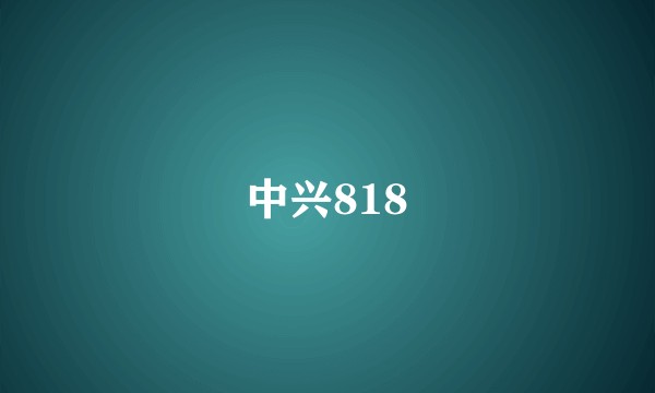 中兴818