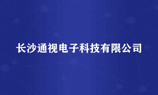 长沙通视电子科技有限公司