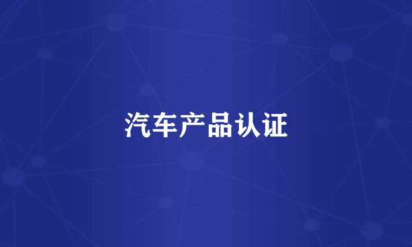 汽车产品认证
