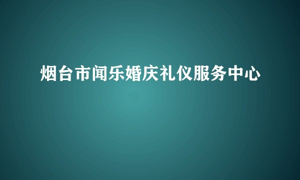 烟台市闻乐婚庆礼仪服务中心