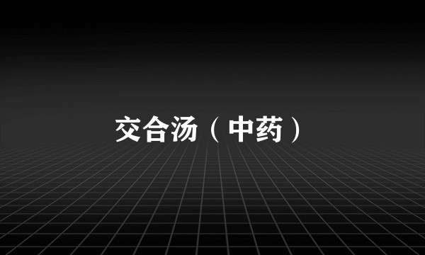 交合汤（中药）