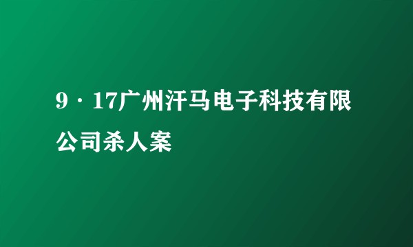 9·17广州汗马电子科技有限公司杀人案