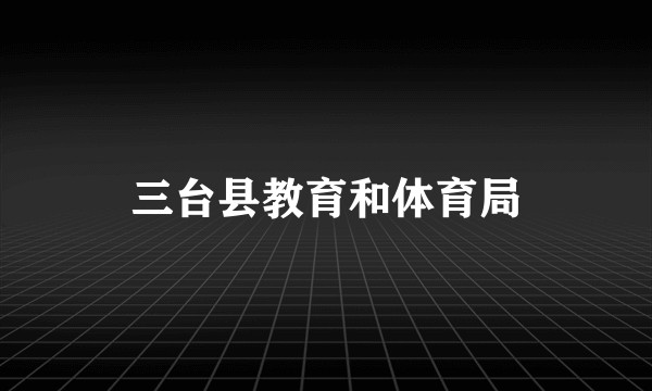 三台县教育和体育局