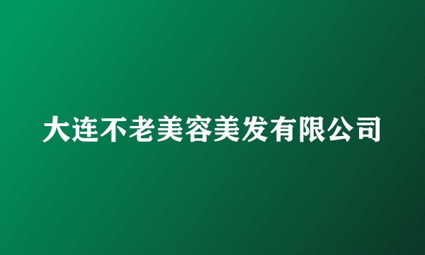 大连不老美容美发有限公司